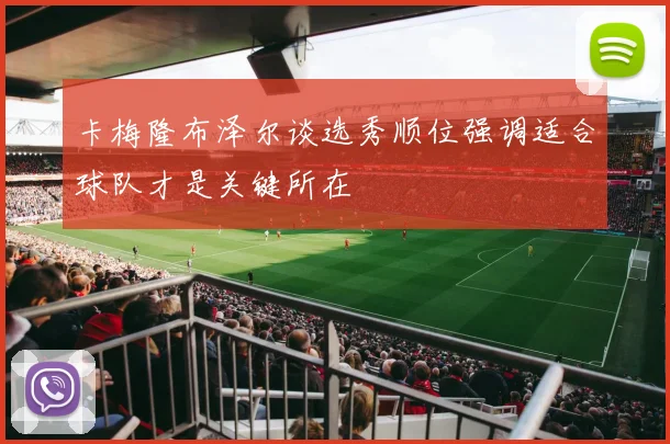 卡梅隆布泽尔谈选秀顺位强调适合球队才是关键所在
