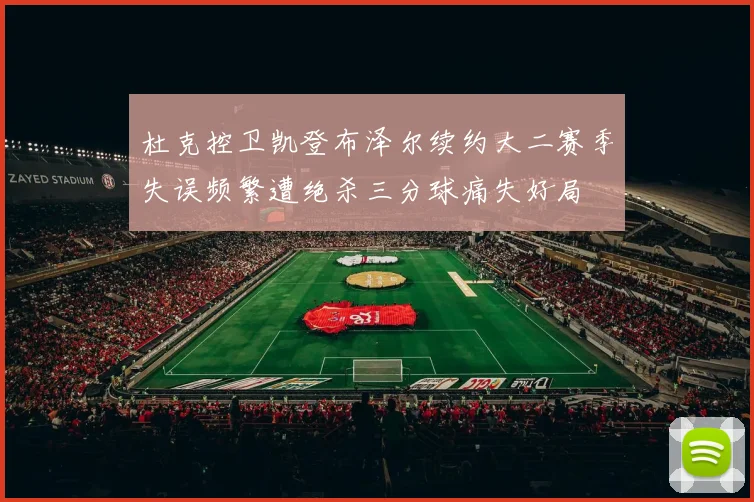 杜克控卫凯登布泽尔续约大二赛季失误频繁遭绝杀三分球痛失好局